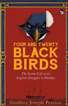 FOUR AND TWENTY BLACKBIRDS THE INSANE LIFE OF AN ENGLISH SMUGGLER IN BOMBAY