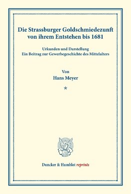 Die Strassburger Goldschmiedezunft von ihrem Entstehen bis 1681.