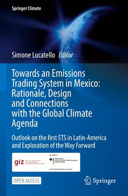 Towards an Emissions Trading System in Mexico: Rationale, Design and  Connections with the  Global Climate Agenda