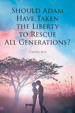 Should Adam Have Taken the Liberty to Rescue All Generations?