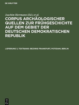 Corpus archäologischer Quellen zur Frühgeschichte auf dem Gebiet der Deutschen Demokratischen Republik, Lieferung 3, Textband, Bezirke Frankfurt, Potsdam, Berlin