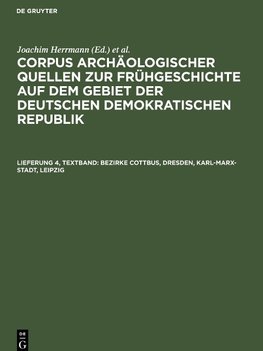 Corpus archäologischer Quellen zur Frühgeschichte auf dem Gebiet der Deutschen Demokratischen Republik, Lieferung 4, Textband, Bezirke Cottbus, Dresden, Karl-Marx-Stadt, Leipzig