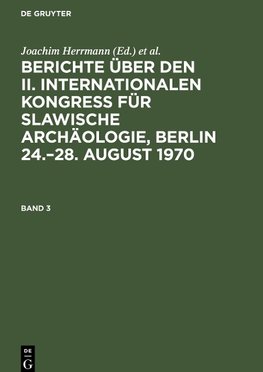 Berichte über den II. Internationalen Kongreß für Slawische Archäologie, Berlin 24.-28. August 1970, Band 3, Berichte über den II. Internationalen Kongreß für Slawische Archäologie, Berlin 24.-28. August 1970 Band 3