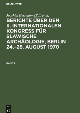 Berichte über den II. Internationalen Kongreß für Slawische Archäologie, Berlin 24.-28. August 1970, Band 1, Berichte über den II. Internationalen Kongreß für Slawische Archäologie, Berlin 24.-28. August 1970 Band 1