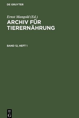 Archiv für Tierernährung, Band 12, Heft 1, Archiv für Tierernährung Band 12, Heft 1