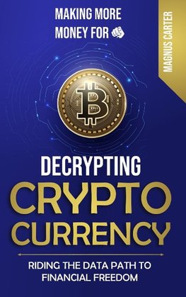 Making More Money for You!  Decrypting Cryptocurrency Riding the Data Path to Financial Freedom