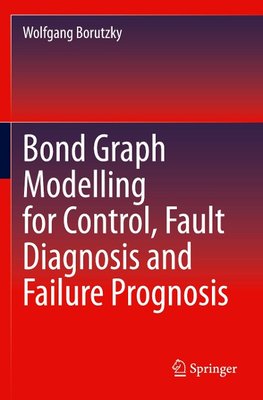 Bond Graph Modelling for Control, Fault Diagnosis and Failure Prognosis