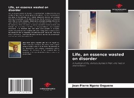 Life, an essence wasted on disorder