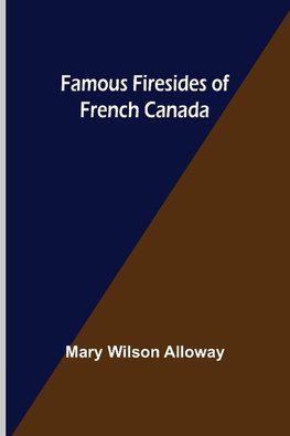 Famous Firesides of French Canada