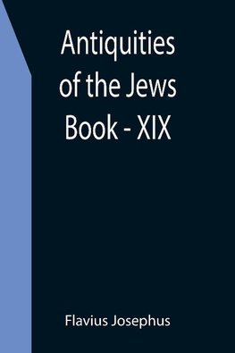 Antiquities of the Jews ; Book - XIX