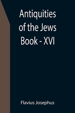 Antiquities of the Jews ; Book - XVI