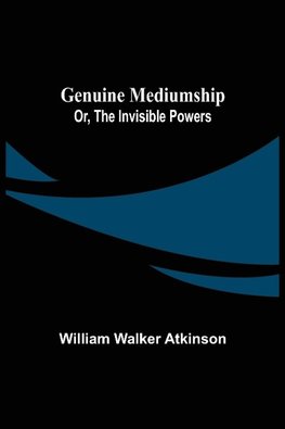 Genuine Mediumship; or, The Invisible Powers