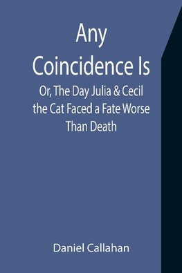 Any Coincidence Is; Or, The Day Julia & Cecil the Cat Faced a Fate Worse Than Death