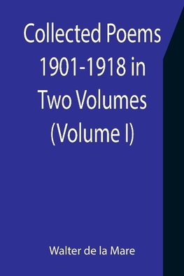 Collected Poems 1901-1918 in Two Volumes. (Volume I)