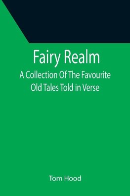 Fairy Realm  A Collection Of The Favourite Old Tales Told in Verse