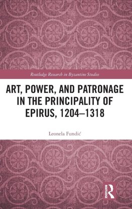 Art, Power, and Patronage in the Principality of Epirus, 1204-1318