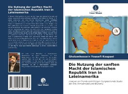 Die Nutzung der sanften Macht der Islamischen Republik Iran in Lateinamerika