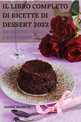 IL LIBRO COMPLETO DI  RICETTE DI DESSERT 2022