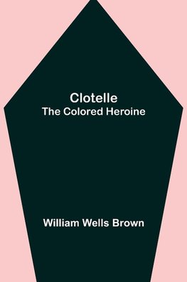 Clotelle; The Colored Heroine