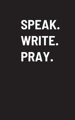 SPEAK. WRITE. PRAY.