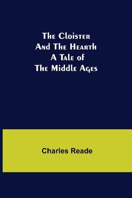 The Cloister and the Hearth; A Tale of the Middle Ages