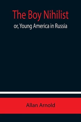 The Boy Nihilist; or, Young America in Russia