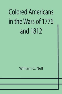 Colored Americans in the Wars of 1776 and 1812