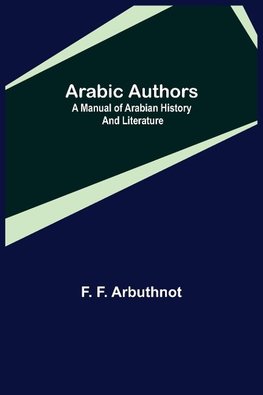 Arabic Authors; A Manual of Arabian History and Literature