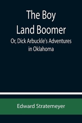 The Boy Land Boomer; Or, Dick Arbuckle's Adventures in Oklahoma