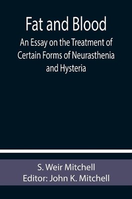 Fat and Blood An Essay on the Treatment of Certain Forms of Neurasthenia and Hysteria