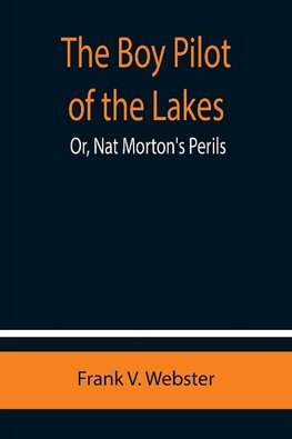 The Boy Pilot of the Lakes; Or, Nat Morton's Perils