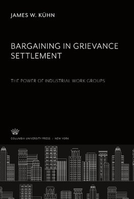 Bargaining in Grievance Settlement the Power of Industrial Work Groups