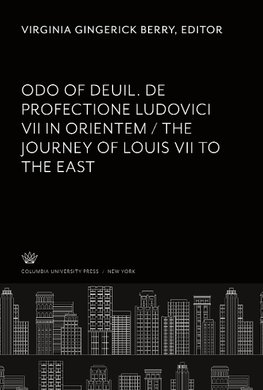 Odo of Deuil. De Profectione Ludovici VII in Orientem. the Journey of Louis VII to the East