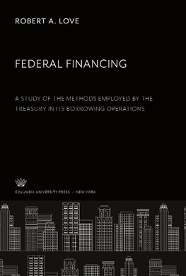 Federal Financing a Study of the Methods Employed by the Treasury in Its Borrowing Operations