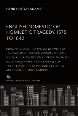 English Domestic Or, Homiletic Tragedy 1575 to 1642