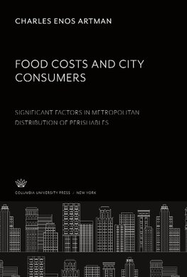 Food Costs and City Consumers. Significant Factors in Metropolitan Distribution of Perishables