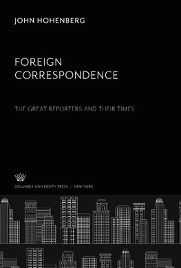 Foreign Correspondence: the Great Reporters and Their Times