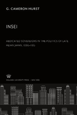 Insei Abdicated Sovereigns in the Politics of Late Heian Japan 1086-1185