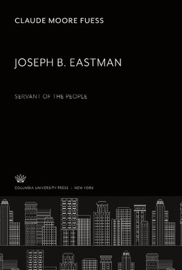 Joseph B. Eastman. Servant of the People