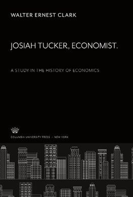 Josiah Tucker. Economist. a Study in the History of Economics