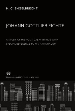 Johann Gottlieb Fichte a Study of His Political Writings With Special Reference to His Nationalism