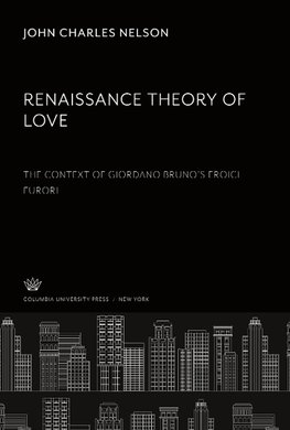 Renaissance Theory of Love. the Context of Giordano Bruno'S Eroici Furori