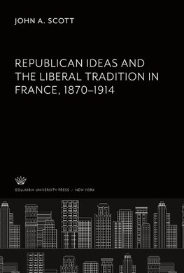 Republican Ideas and the Liberal Tradition in France 1870-1914