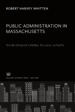 Public Administration in Massachusetts the Relation of Central to Local Activity