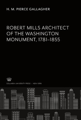 Robert Mills Architect of the Washington Monument 1781-1855