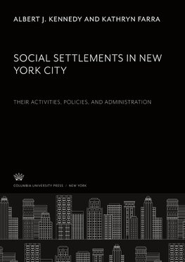 Social Settlements in New York City. Their Activities, Policies, and Administration