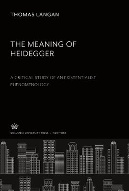 The Meaning of Heidegger. a Critical Study of an Existentialist Phenomenology