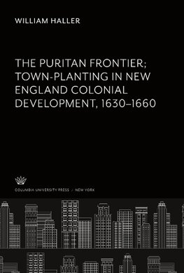 The Puritan Frontier Town-Planting in New England Colonial Development 1630-1660