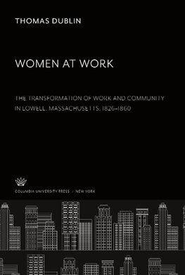 Women at Work. the Transformation of Work and Community in Lowell, Massachusetts, 1826-1860