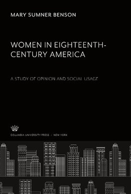 Women in Eighteenth-Century America. a Study of Opinion and Social Usage